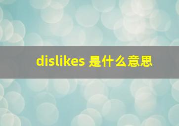 dislikes 是什么意思